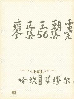 雍正王朝电视剧全集56集完整版高清