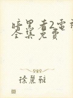 暗黑者2电视剧全集免费