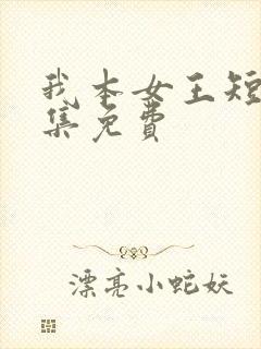 我本女王短剧全集免费