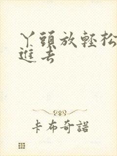 丫头放轻松让我进去