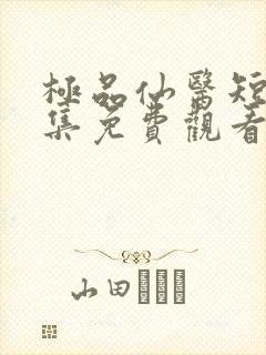 极品仙医短剧全集免费观看