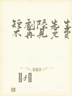 短剧陆先生余生不再见免费观看