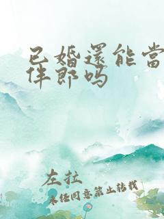 已婚还能当伴娘伴郎吗