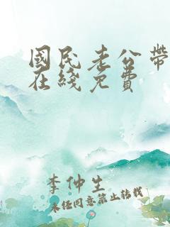 国民老公带回家在线免费