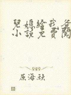 儿媳给我爸治病小说免费阅读