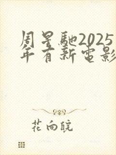 周星驰2025年有新电影上映吗