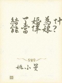 结了婚为什么不能当伴娘?