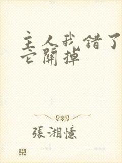 主人我错了请把它关掉