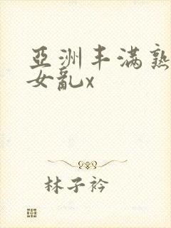 亚洲丰满熟妇熟女乱x