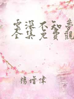 云深不知梦在线全集免费观看完整版