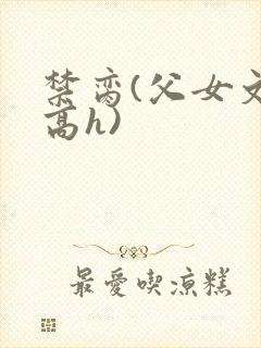 禁脔(父女文 高h)