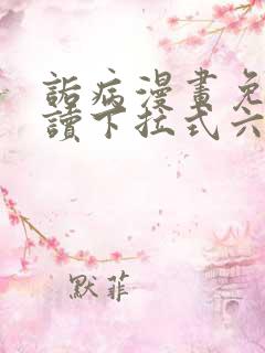 诟病漫画免费阅读下拉式六漫画