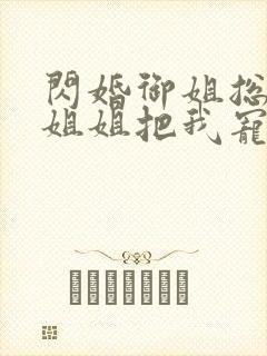 闪婚御姐总裁,姐姐把我宠上天 全本