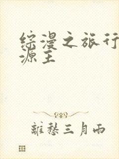 综漫之旅行中的源主