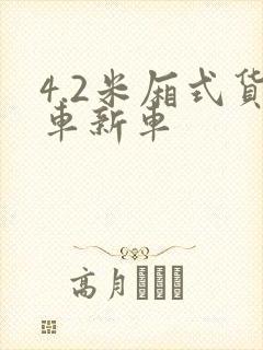 4.2米厢式货车新车