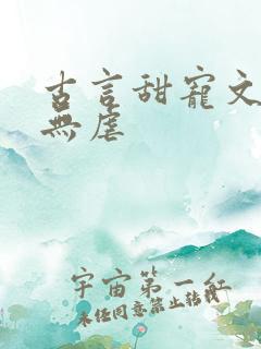 古言甜宠文爆甜无虐