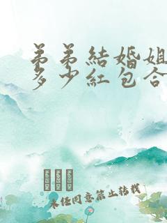 弟弟结婚姐姐包多少红包合适