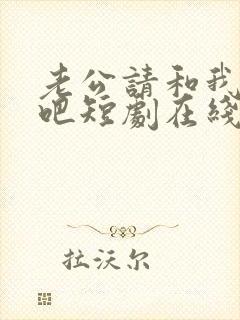 老公请和我恋爱吧短剧在线观看