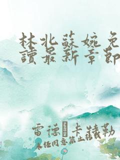 林北苏婉免费阅读最新章节冫