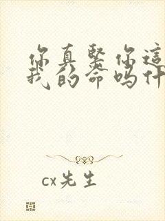 你真紧你这是要我的命吗什么意思