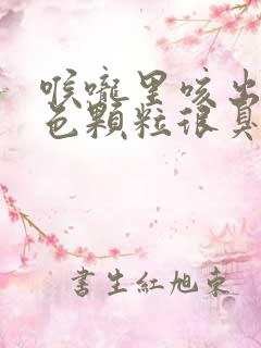 喉咙里咳出淡黄色颗粒很臭