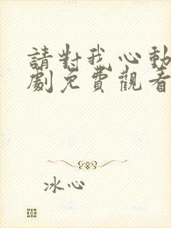 请对我心动吧短剧免费观看