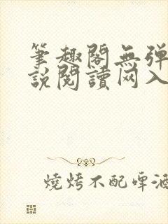 笔趣阁无弹窗小说阅读网入口