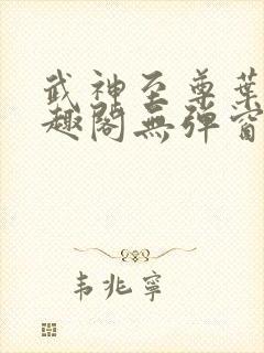 武神至尊叶风笔趣阁无弹窗