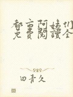 都市阿姨们全文免费阅读全文无删减