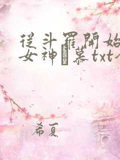 从斗罗开始俘获女神鞪慕txt全本小说