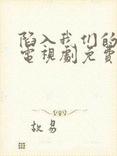 陷入我们的热恋电视剧免费在线观看