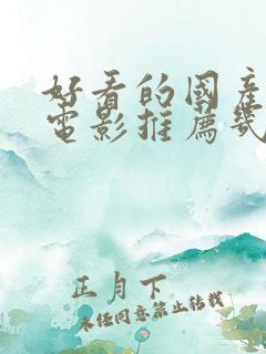 好看的国产爱情电影推荐几部