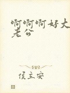 啊啊啊好大好爽老公