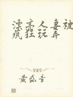 漂亮人妻被同事疯狂玩弄