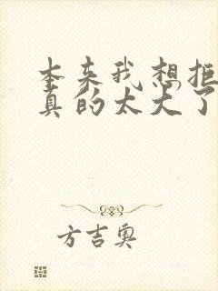 本来我想拒绝他真的太大了