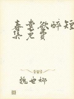 春棠欲醉短剧全集免费