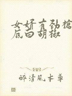 女婿有劲枪枪到底白胡椒