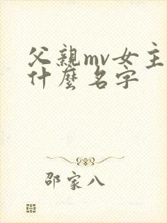 父亲mv女主叫什么名字