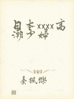 日本xxxx高潮少妇