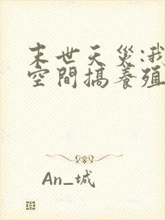 末世天灾:我在空间搞养殖第二十一章