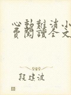 心动难消小说免费阅读全文无弹窗