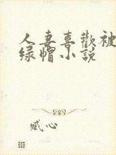 人妻喜欢被多p绿帽小说