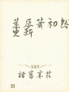 叶辰萧初然更快更新