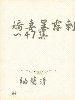 娇妻暴露刺激1~47集