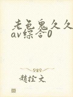 老色鬼久久亚洲av综合0