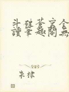 斗破苍穹全文阅读笔趣阁无弹窗