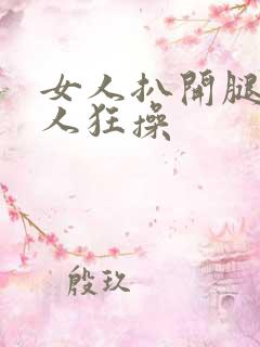 女人扒开腿让男人狂操