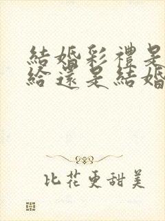 结婚彩礼是订婚给还是结婚给