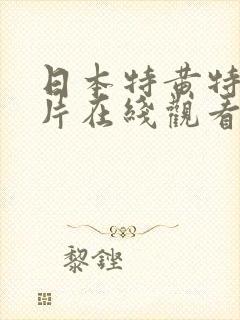 日本特黄特黄的片在线观看