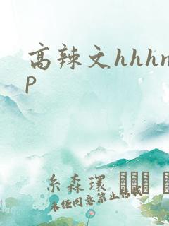 高辣文hhhnp